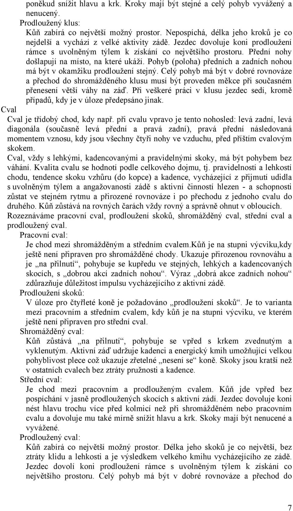 Přední nohy došlapují na místo, na které ukáží. Pohyb (poloha) předních a zadních nohou má být v okamžiku prodloužení stejný.