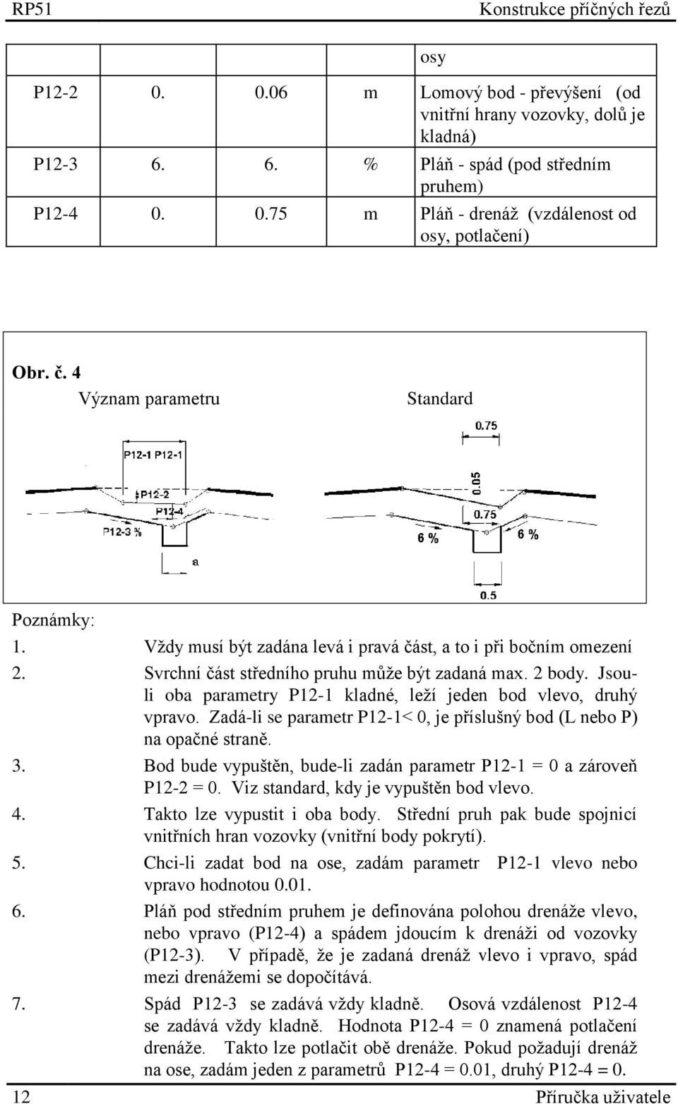 Jsouli oba parametry P12-1 kladné, leží jeden bod vlevo, druhý vpravo. Zadá-li se parametr P12-1< 0, je příslušný bod (L nebo P) na opačné straně. 3.