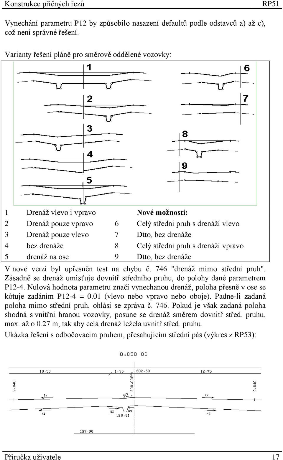 drenáže 8 Celý střední pruh s drenáží vpravo 5 drenáž na ose 9 Dtto, bez drenáže V nové verzi byl upřesněn test na chybu č. 746 "drenáž mimo střední pruh".