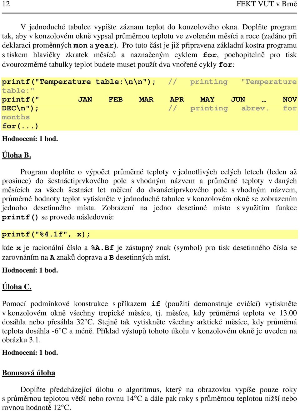 Pro tuto část je již připravena základní kostra programu s tiskem hlavičky zkratek měsíců a naznačeným cyklem for, pochopitelně pro tisk dvourozměrné tabulky teplot budete muset použít dva vnořené