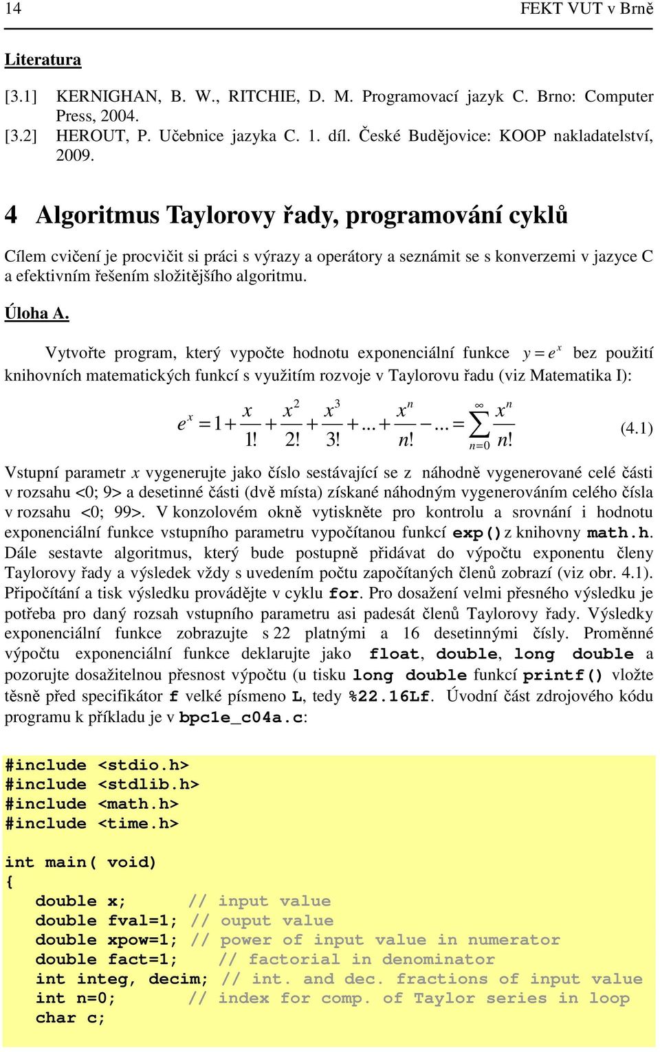 4 Algoritmus Taylorovy řady, programování cyklů Cílem cvičení je procvičit si práci s výrazy a operátory a seznámit se s konverzemi v jazyce C a efektivním řešením složitějšího algoritmu. Úloha A.