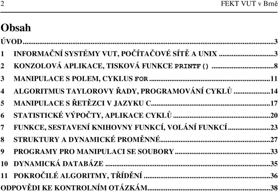 .. 17 6 STATISTICKÉ VÝPOČTY, APLIKACE CYKLŮ... 20 7 FUNKCE, SESTAVENÍ KNIHOVNY FUNKCÍ, VOLÁNÍ FUNKCÍ... 23 8 STRUKTURY A DYNAMICKÉ PROMĚNNÉ.