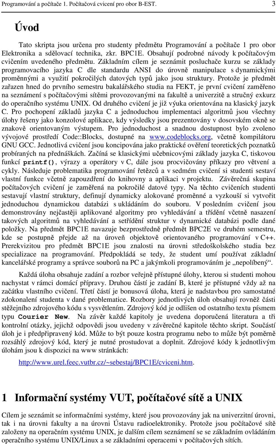 Základním cílem je seznámit posluchače kurzu se základy programovacího jazyka C dle standardu ANSI do úrovně manipulace s dynamickými proměnnými a využití pokročilých datových typů jako jsou