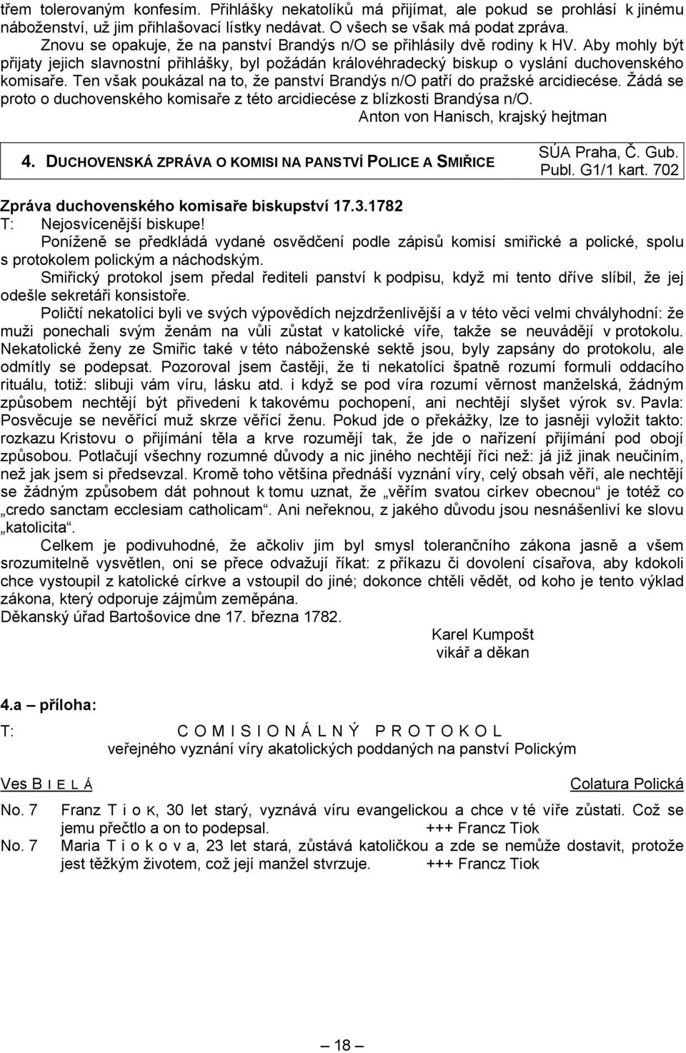 Ten však poukázal na to, že panství Brandýs n/o patří do pražské arcidiecése. Žádá se proto o duchovenského komisaře z této arcidiecése z blízkosti Brandýsa n/o. Anton von Hanisch, krajský hejtman 4.