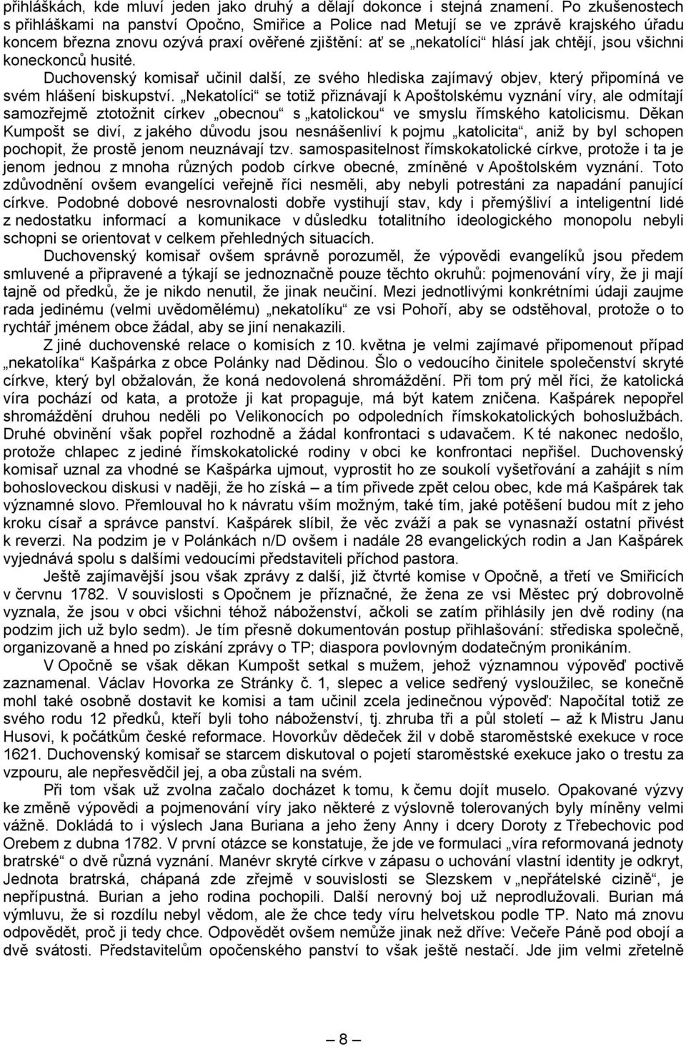 všichni koneckonců husité. Duchovenský komisař učinil další, ze svého hlediska zajímavý objev, který připomíná ve svém hlášení biskupství.