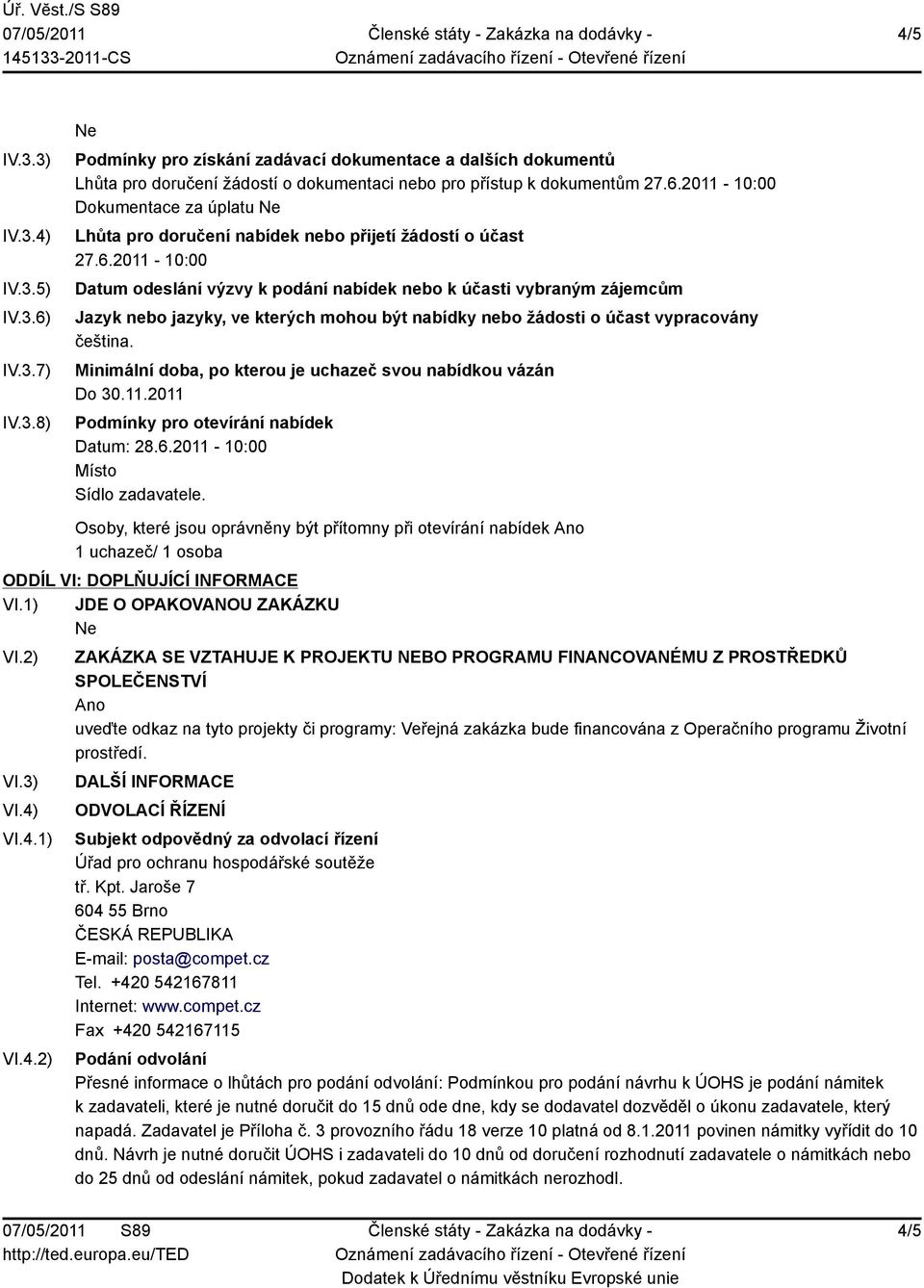 Minimální doba, po kterou je uchazeč svou nabídkou vázán Do 30.11.2011 Podmínky pro otevírání nabídek Datum: 28.6.2011-10:00 Místo Sídlo zadavatele.