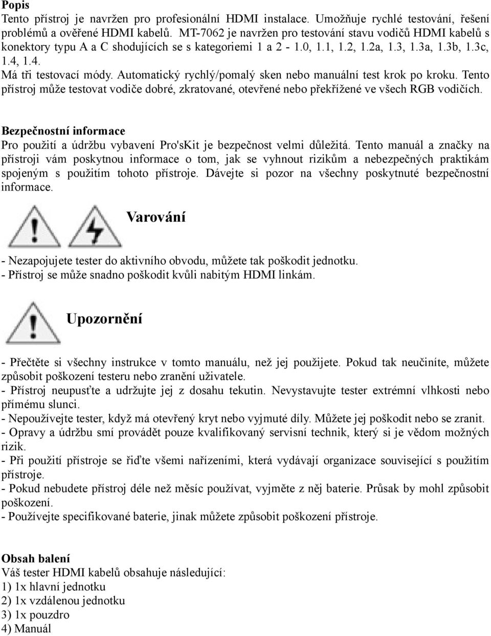 Automatický rychlý/pomalý sken nebo manuální test krok po kroku. Tento přístroj může testovat vodiče dobré, zkratované, otevřené nebo překřížené ve všech RGB vodičích.