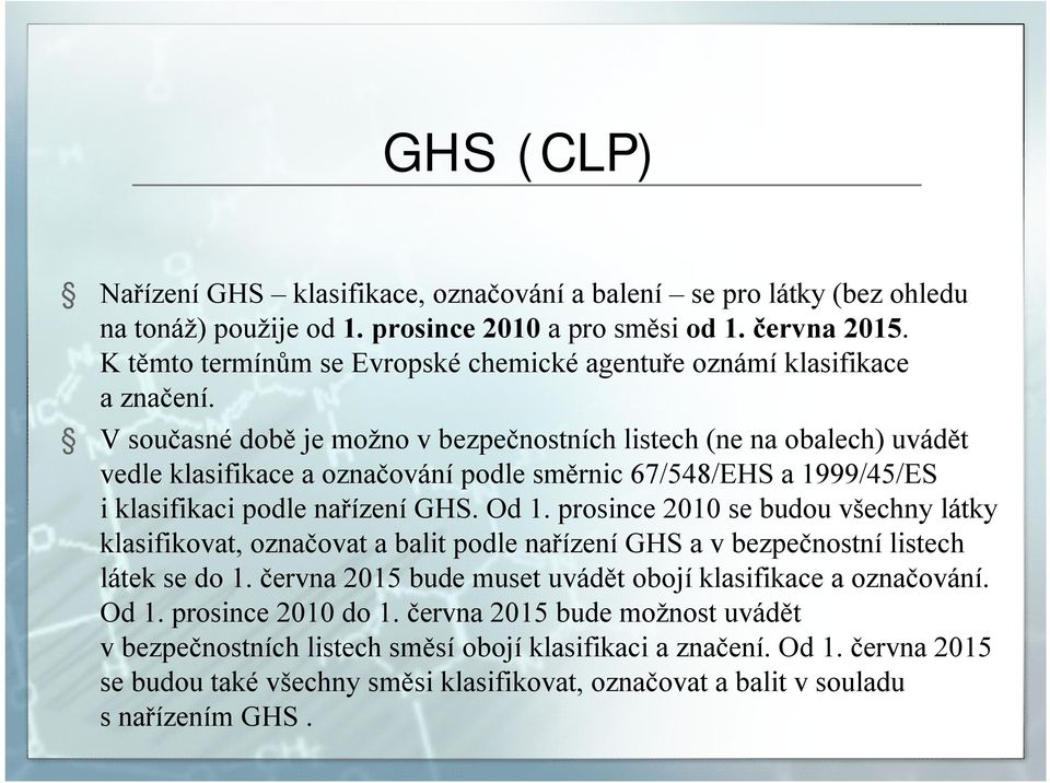 Vsoučasné době je možno vbezpečnostních listech (ne na obalech) uvádět vedle klasifikace a označování podle směrnic 67/548/EHS a 1999/45/ES i klasifikaci podle nařízení GHS. Od 1.