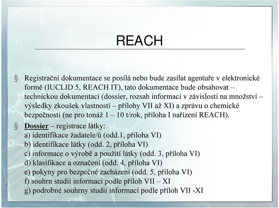 Dossier registrace látky: a) identifikace žadatele/ů (odd.1, příloha VI) b) identifikace látky (odd. 2, příloha VI) c) informace o výrobě a použití látky (odd.