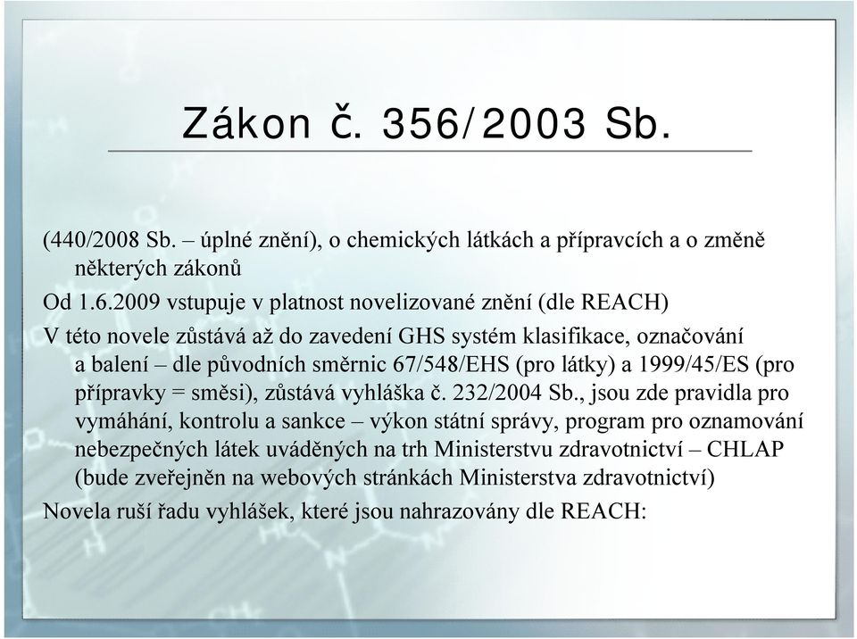 2009 vstupuje v platnost novelizované znění (dle REACH) V této novele zůstává až do zavedení GHS systém klasifikace, označování a balení dle původních směrnic