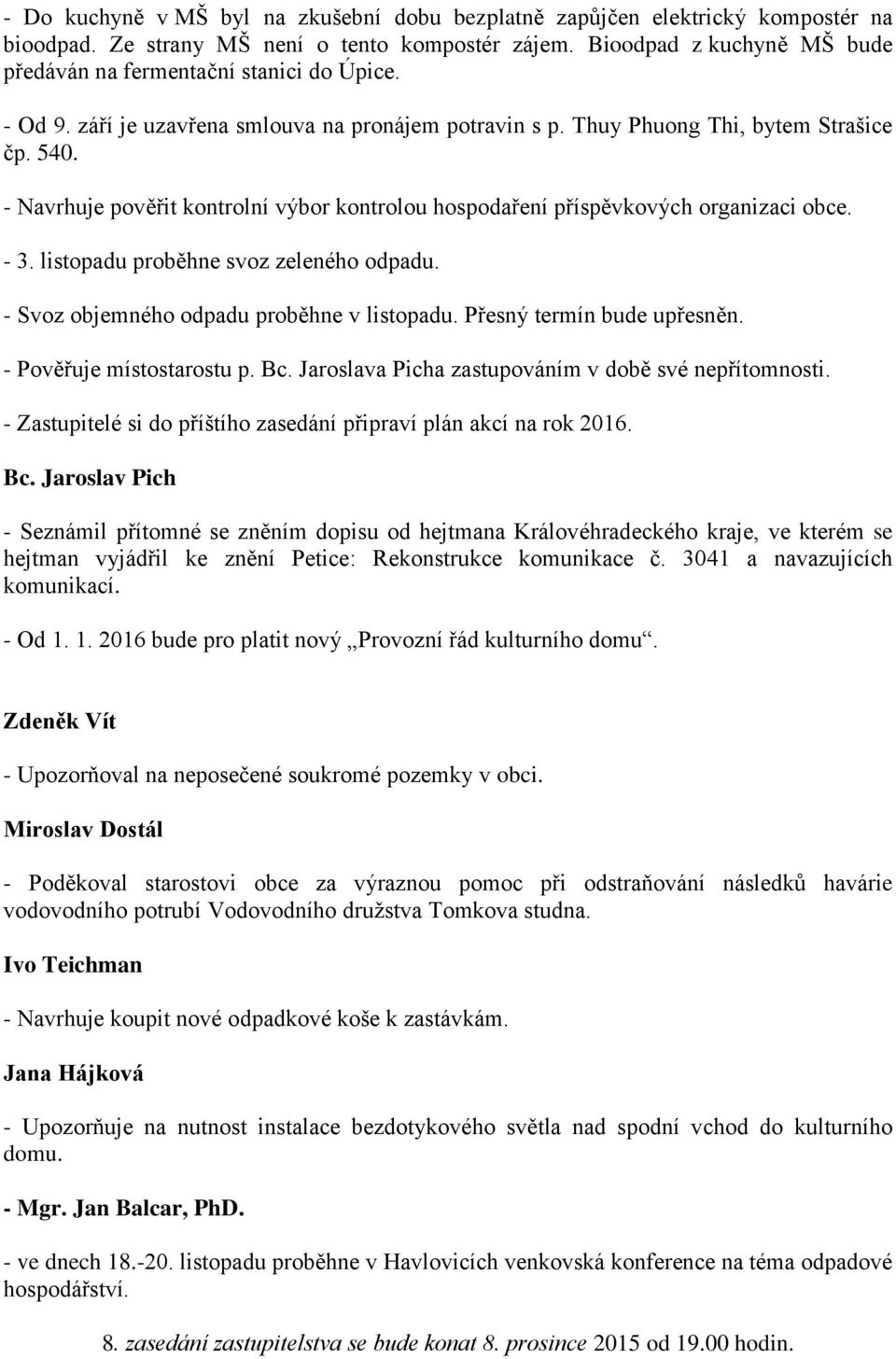 - Navrhuje pověřit kontrolní výbor kontrolou hospodaření příspěvkových organizaci obce. - 3. listopadu proběhne svoz zeleného odpadu. - Svoz objemného odpadu proběhne v listopadu.