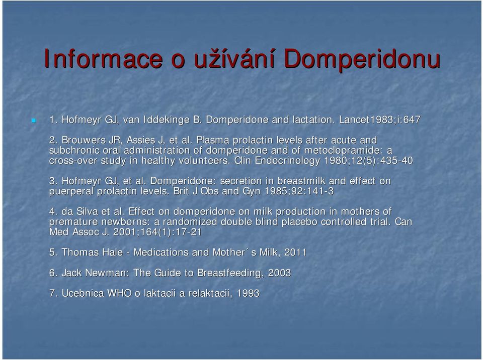 Clin Endocrinology 1980;12(5):435-40 40 3. Hofmeyr GJ, et al. Domperidone: secretion in breastmilk and effect on puerperal prolactin levels.. Brit J Obs and Gyn 1985;92:141-3 4. da Silva et al.