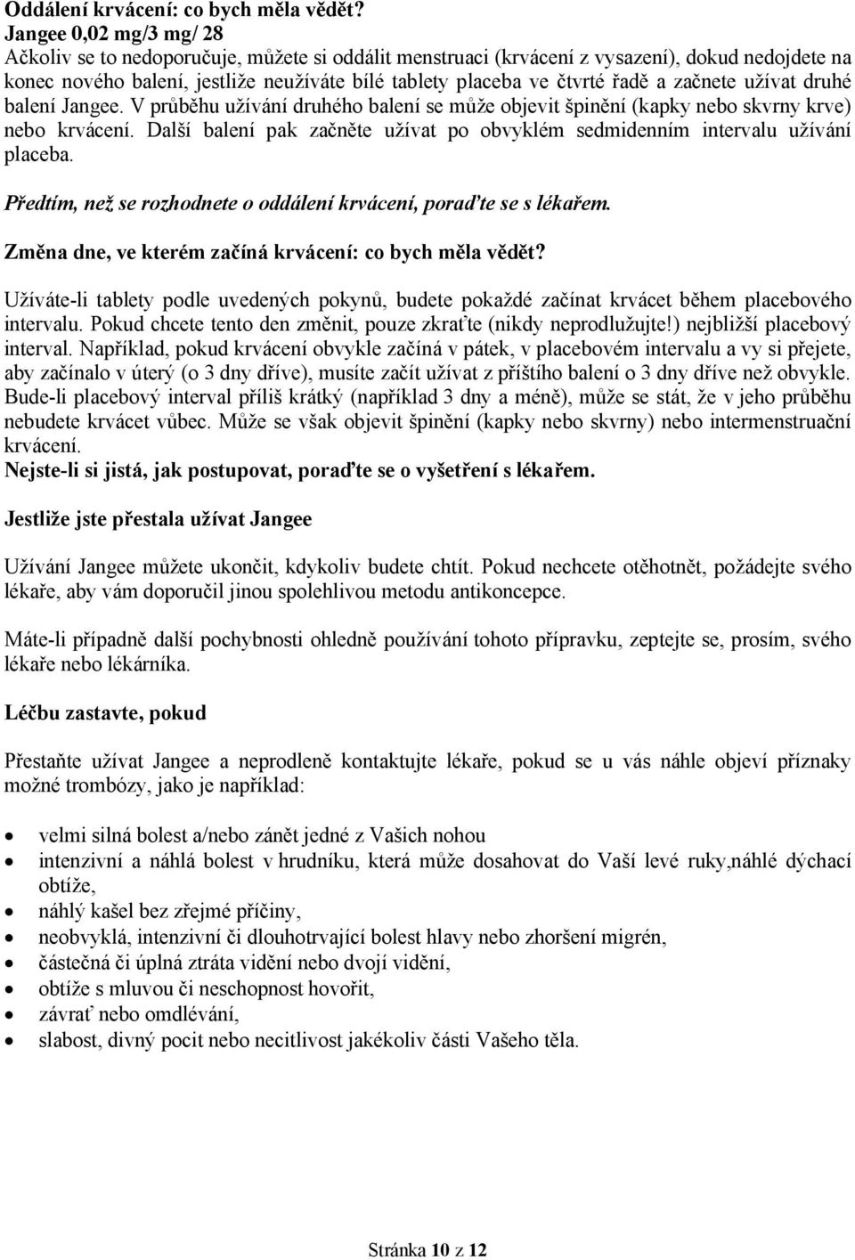 a začnete užívat druhé balení Jangee. V průběhu užívání druhého balení se může objevit špinění (kapky nebo skvrny krve) nebo krvácení.