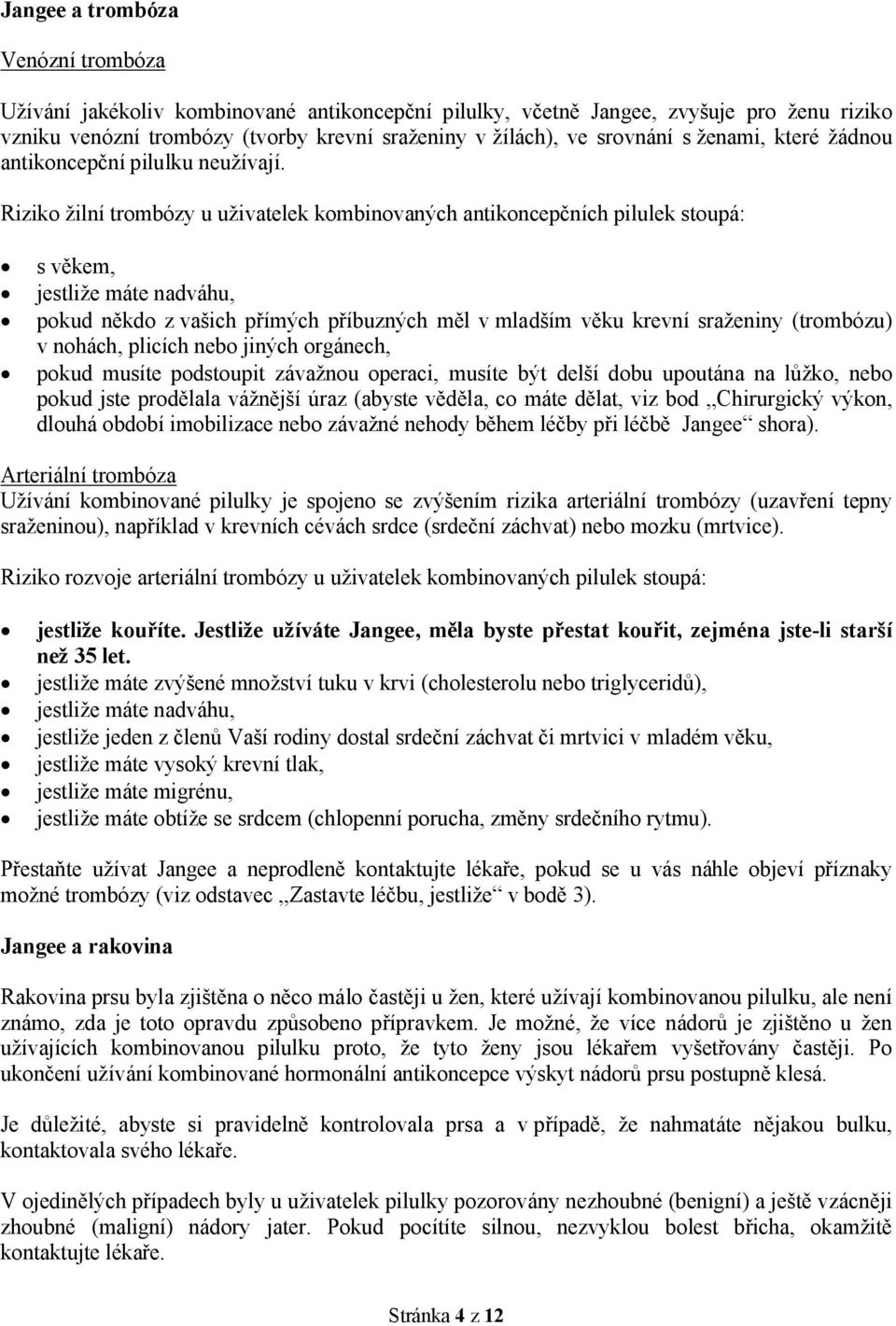 Riziko žilní trombózy u uživatelek kombinovaných antikoncepčních pilulek stoupá: s věkem, jestliže máte nadváhu, pokud někdo z vašich přímých příbuzných měl v mladším věku krevní sraženiny (trombózu)