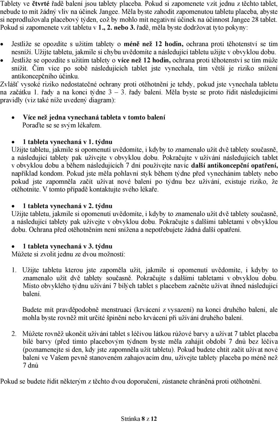 nebo 3. řadě, měla byste dodržovat tyto pokyny: Jestliže se opozdíte s užitím tablety o méně než 12 hodin, ochrana proti těhotenství se tím nesníží.