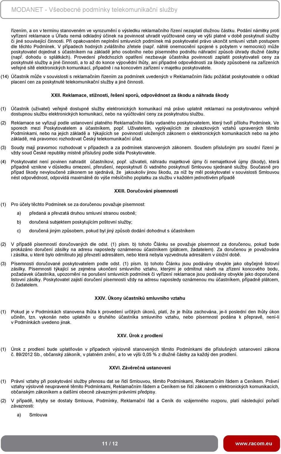 Při opakovaném neplnění smluvních podmínek má poskytovatel právo ukončit smluvní vztah postupem dle těchto Podmínek. V případech hodných zvláštního zřetele (např.