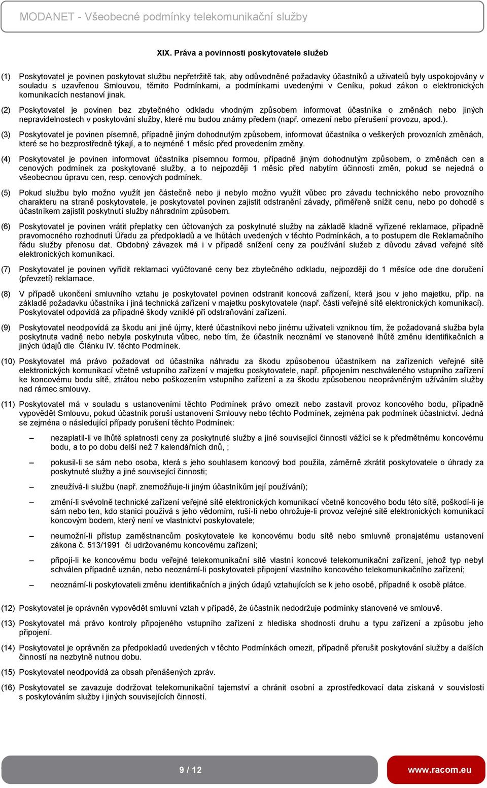 (2) Poskytovatel je povinen bez zbytečného odkladu vhodným způsobem informovat účastníka o změnách nebo jiných nepravidelnostech v poskytování služby, které mu budou známy předem (např.