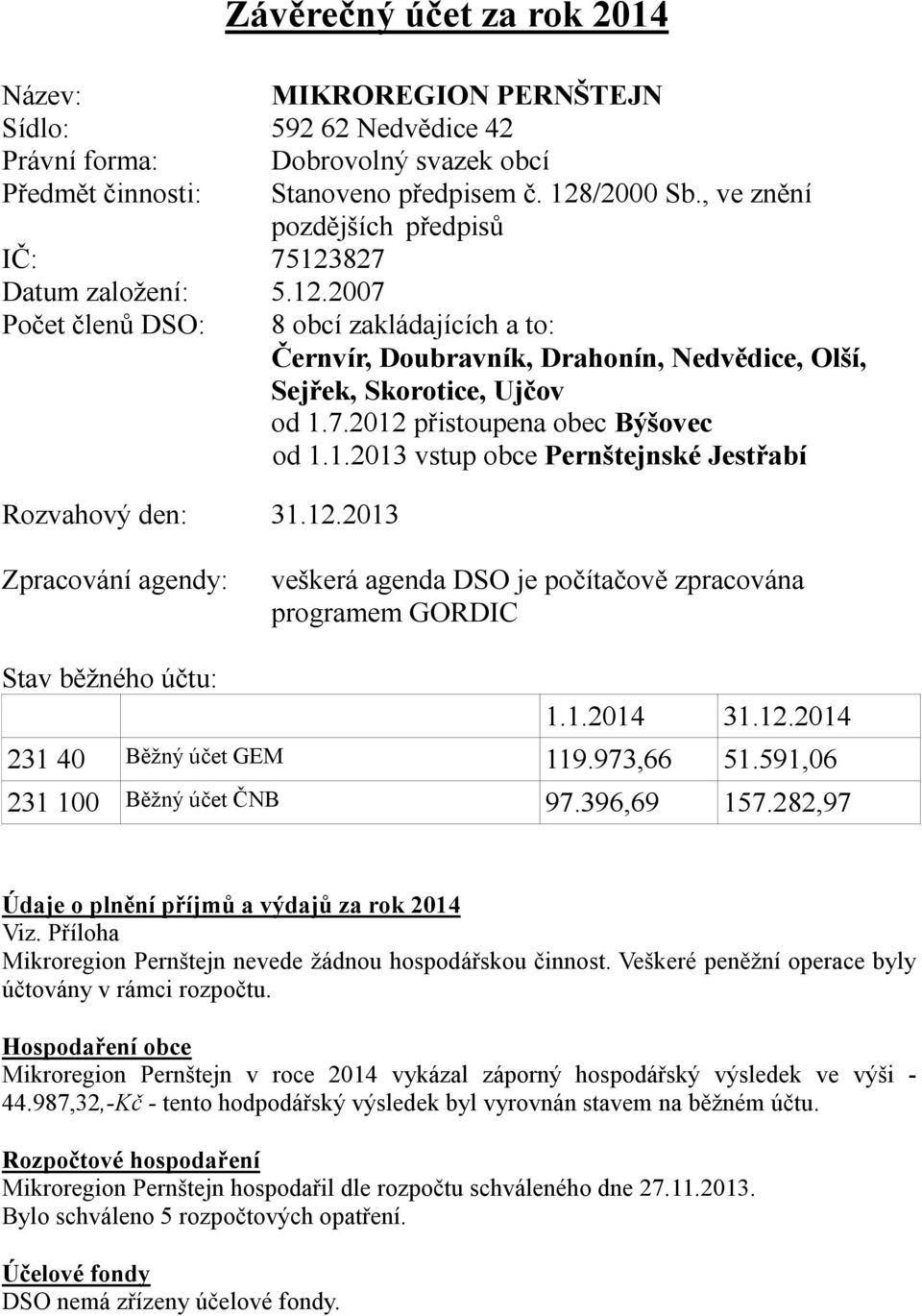 1.2013 vstup obce Pernštejnské Jestřabí Rozvahový den: 31.12.2013 Zpracování agendy: veškerá agenda DSO je počítačově zpracována programem GORDIC Stav běžného účtu: 1.1.2014 31.12.2014 231 40 Běžný účet GEM 119.