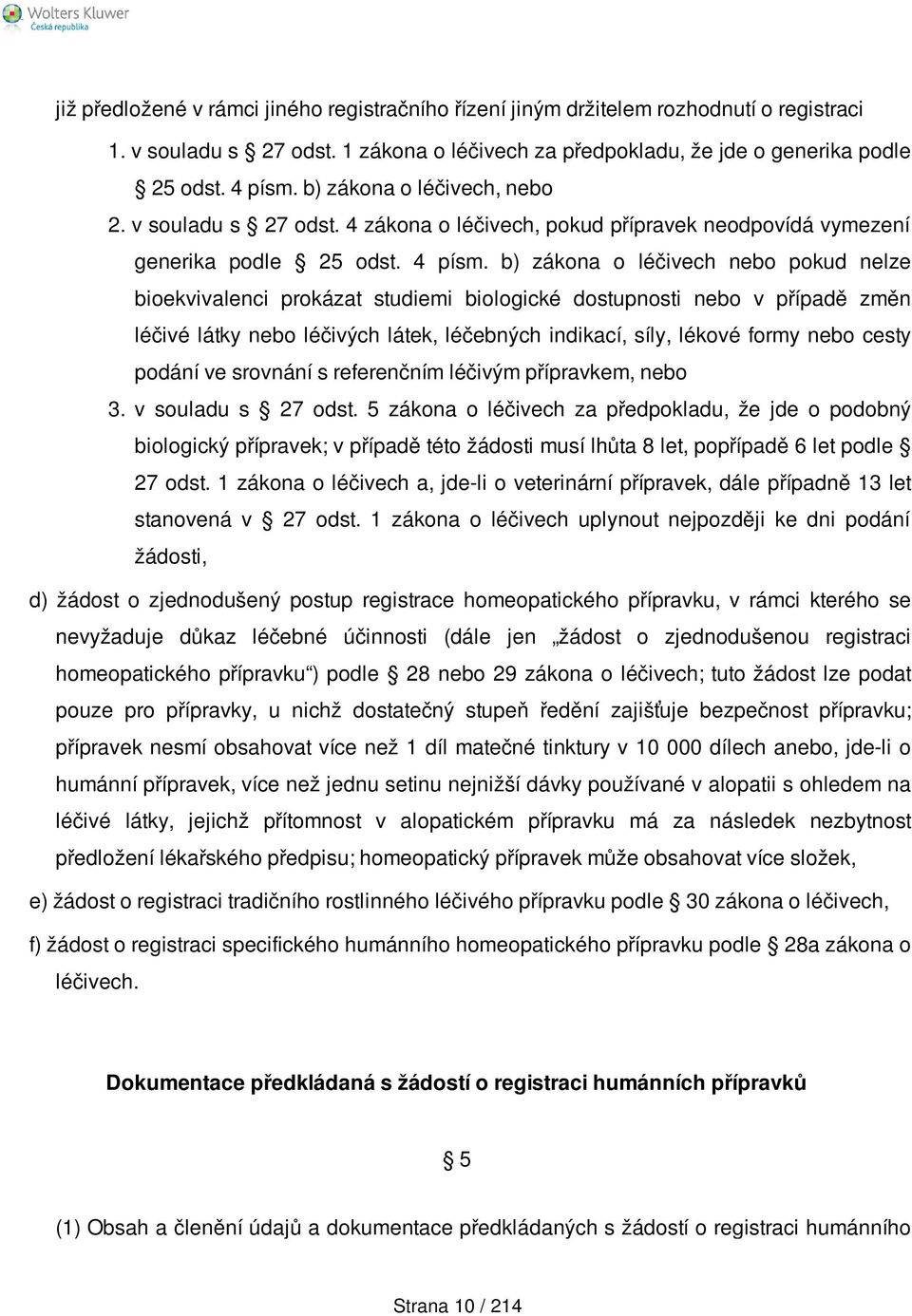 b) zákona o léčivech nebo pokud nelze bioekvivalenci prokázat studiemi biologické dostupnosti nebo v případě změn léčivé látky nebo léčivých látek, léčebných indikací, síly, lékové formy nebo cesty