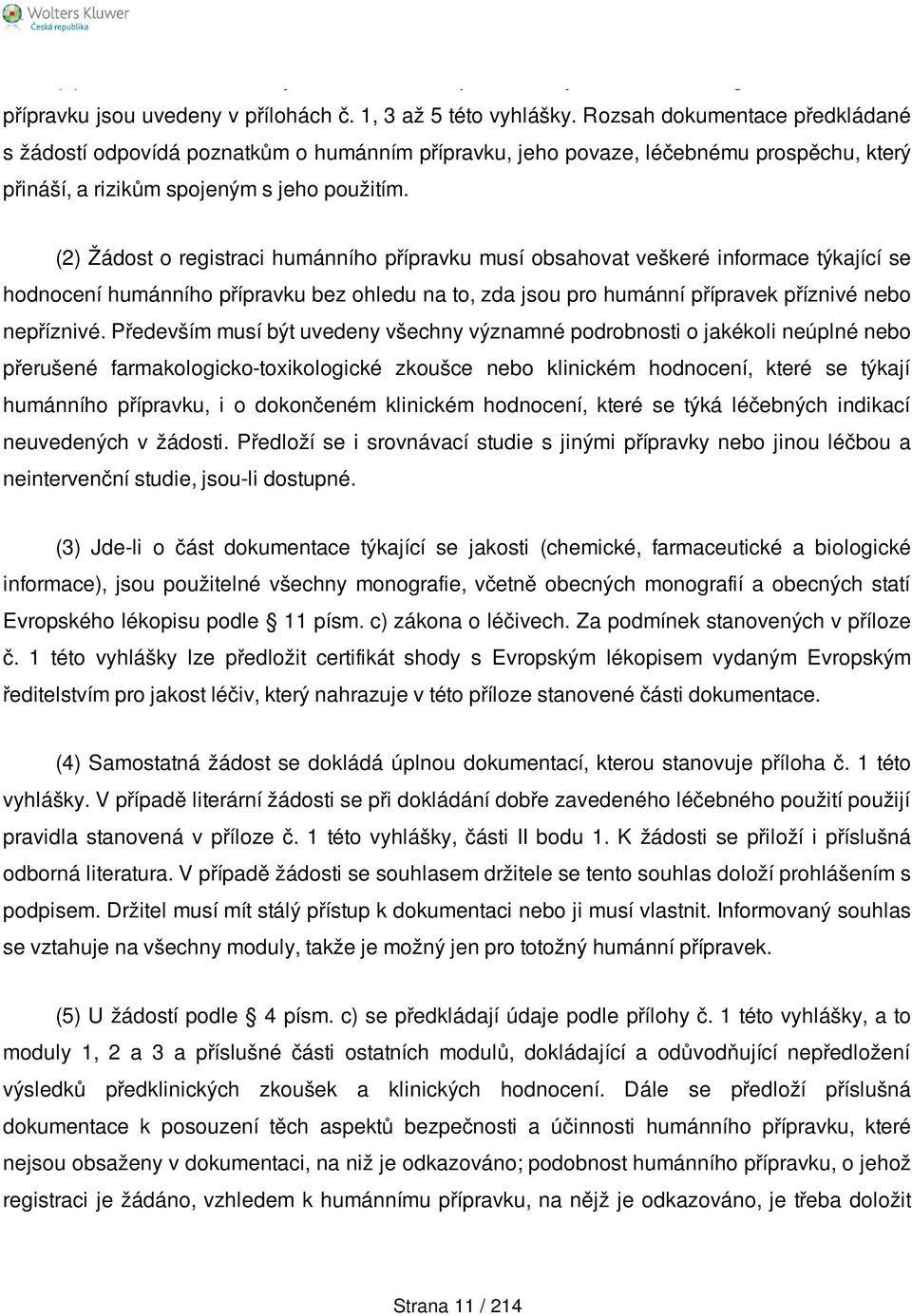 (2) Žádost o registraci humánního přípravku musí obsahovat veškeré informace týkající se hodnocení humánního přípravku bez ohledu na to, zda jsou pro humánní přípravek příznivé nebo nepříznivé.