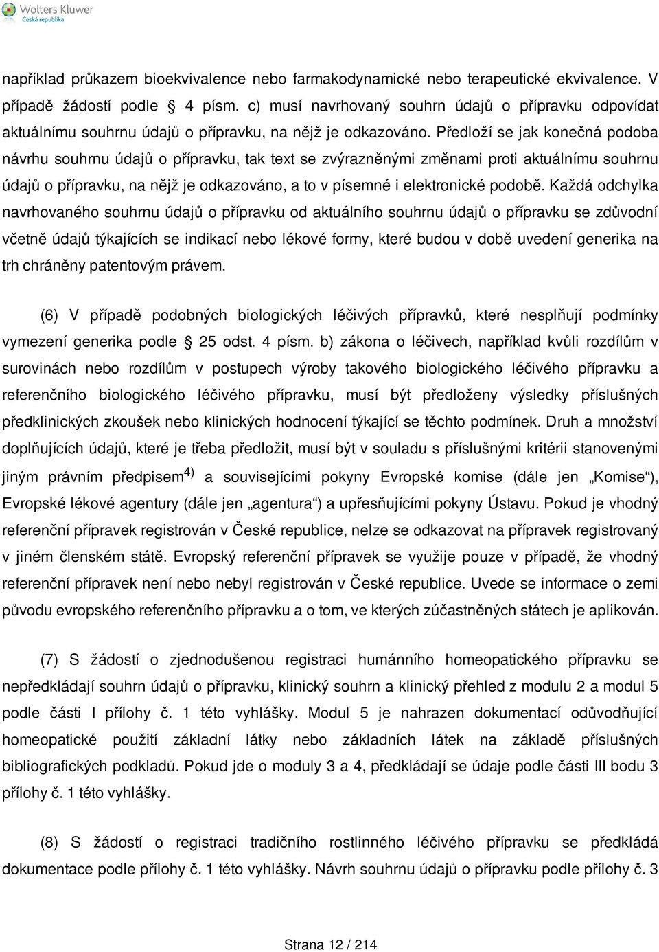 Předloží se jak konečná podoba návrhu souhrnu údajů o přípravku, tak text se zvýrazněnými změnami proti aktuálnímu souhrnu údajů o přípravku, na nějž je odkazováno, a to v písemné i elektronické