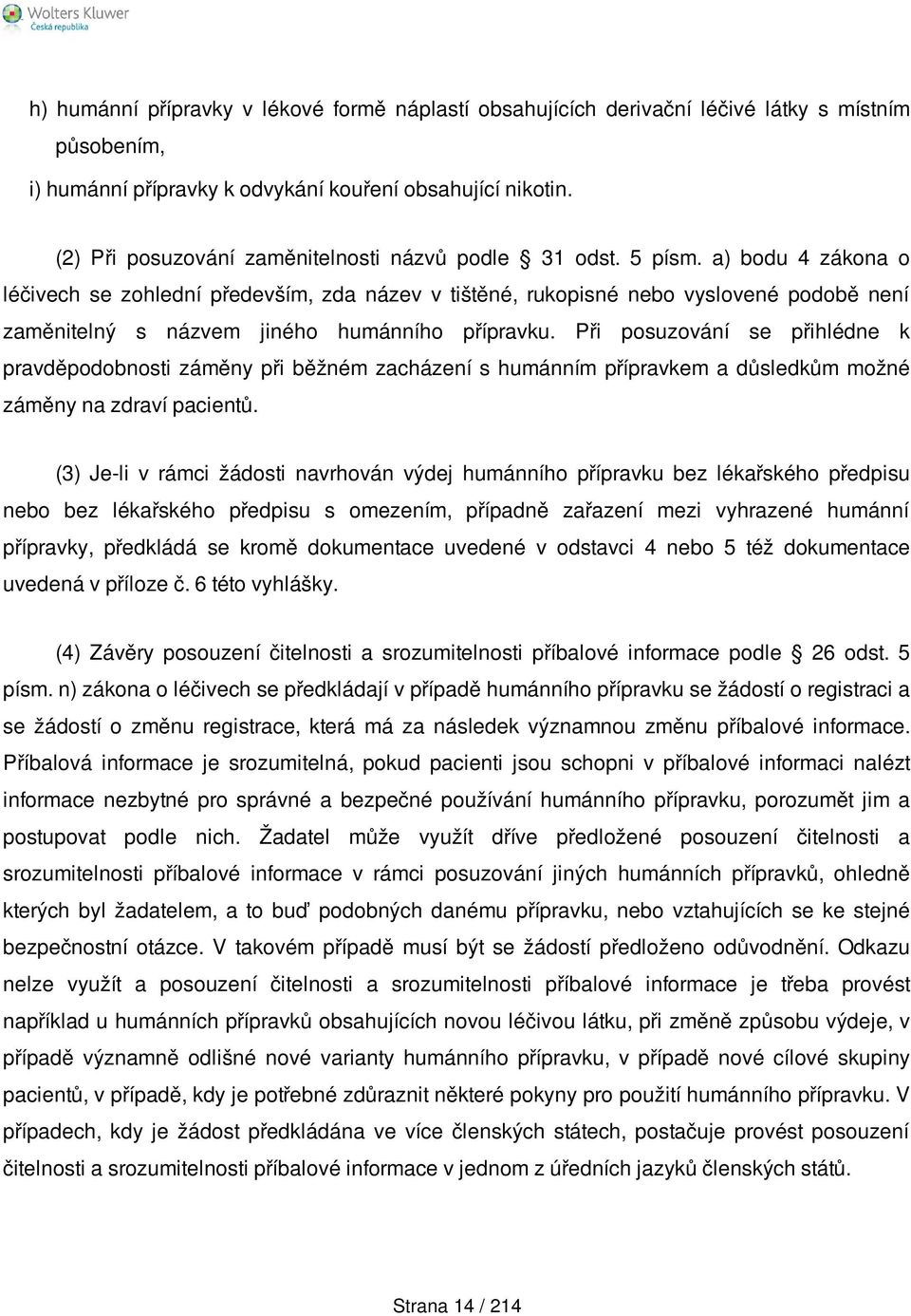 a) bodu 4 zákona o léčivech se zohlední především, zda název v tištěné, rukopisné nebo vyslovené podobě není zaměnitelný s názvem jiného humánního přípravku.