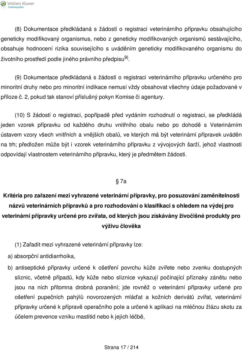 (9) Dokumentace předkládaná s žádostí o registraci veterinárního přípravku určeného pro minoritní druhy nebo pro minoritní indikace nemusí vždy obsahovat všechny údaje požadované v příloze č.