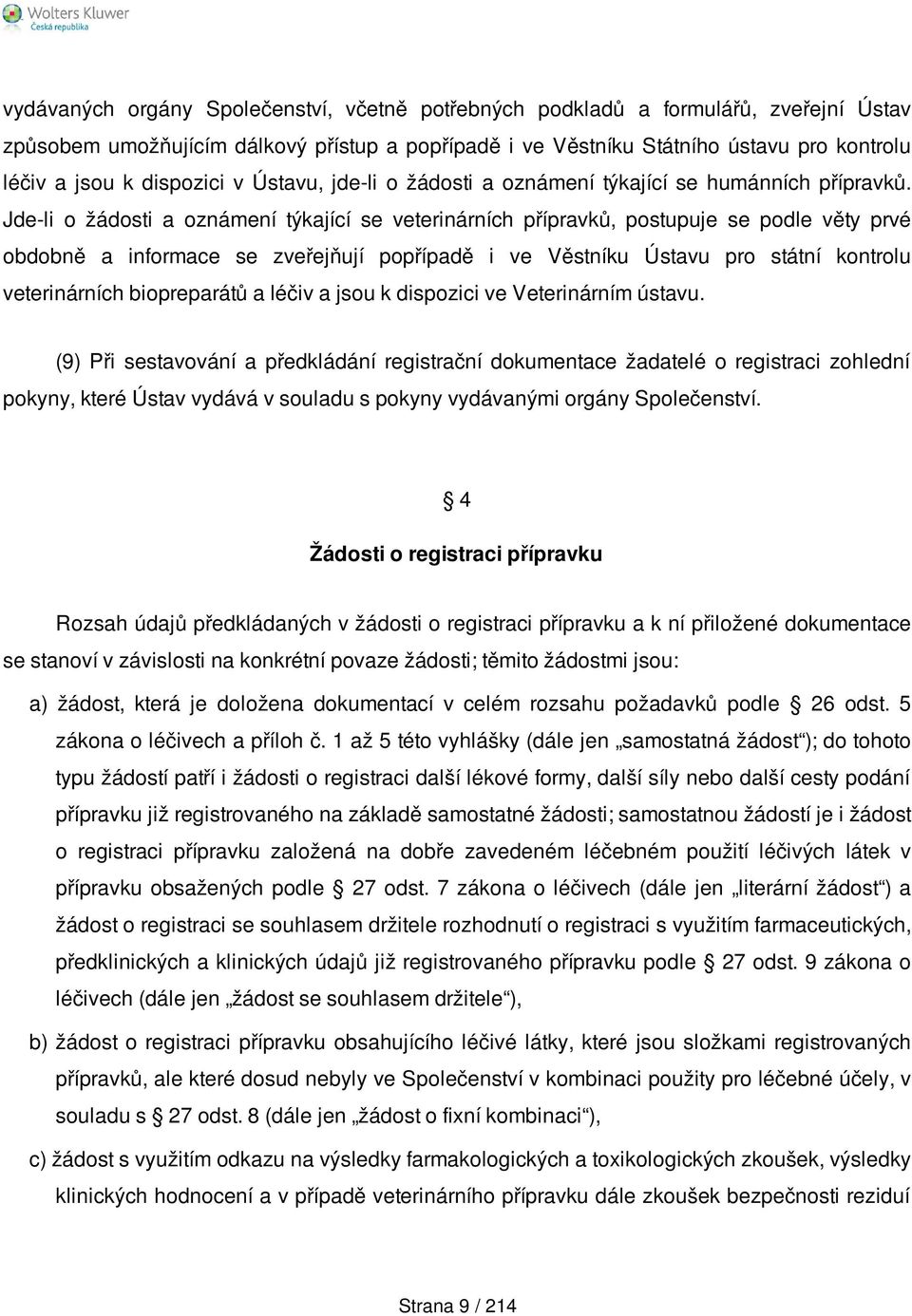 Jde-li o žádosti a oznámení týkající se veterinárních přípravků, postupuje se podle věty prvé obdobně a informace se zveřejňují popřípadě i ve Věstníku Ústavu pro státní kontrolu veterinárních