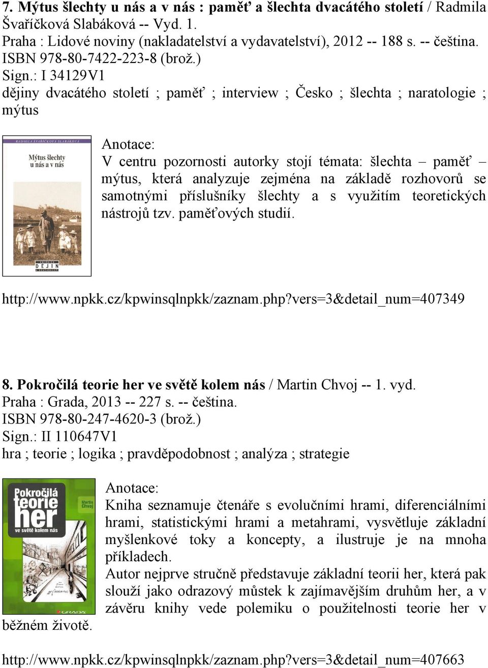 : I 34129V1 dějiny dvacátého století ; paměť ; interview ; Česko ; šlechta ; naratologie ; mýtus V centru pozornosti autorky stojí témata: šlechta paměť mýtus, která analyzuje zejména na základě