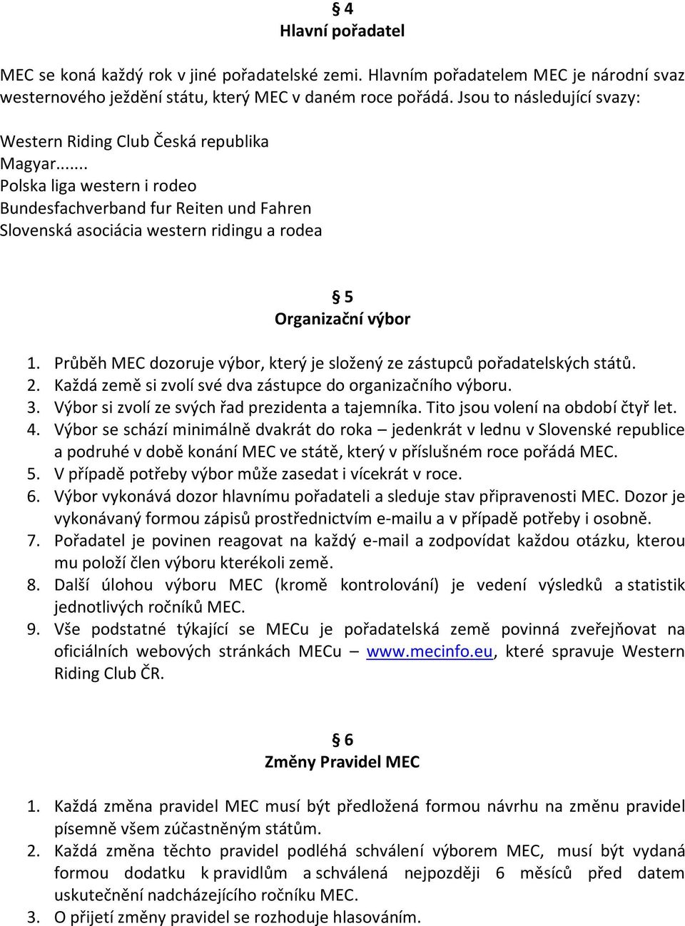 .. Polska liga western i rodeo Bundesfachverband fur Reiten und Fahren Slovenská asociácia western ridingu a rodea 5 Organizační výbor 1.