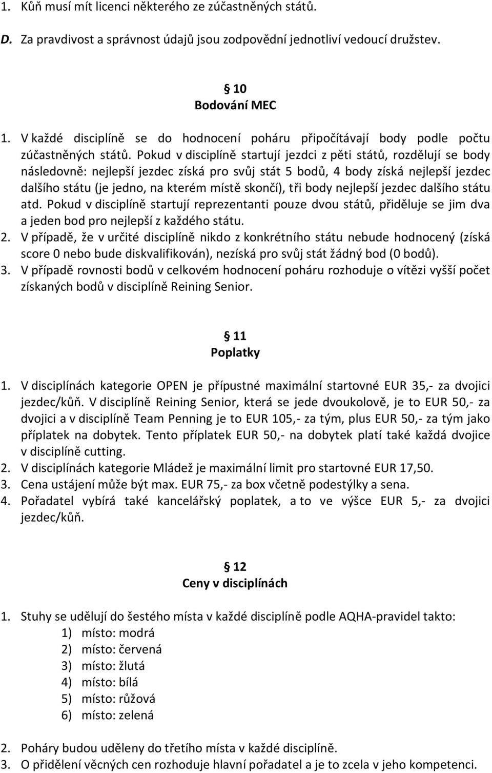 Pokud v disciplíně startují jezdci z pěti států, rozdělují se body následovně: nejlepší jezdec získá pro svůj stát 5 bodů, 4 body získá nejlepší jezdec dalšího státu (je jedno, na kterém místě