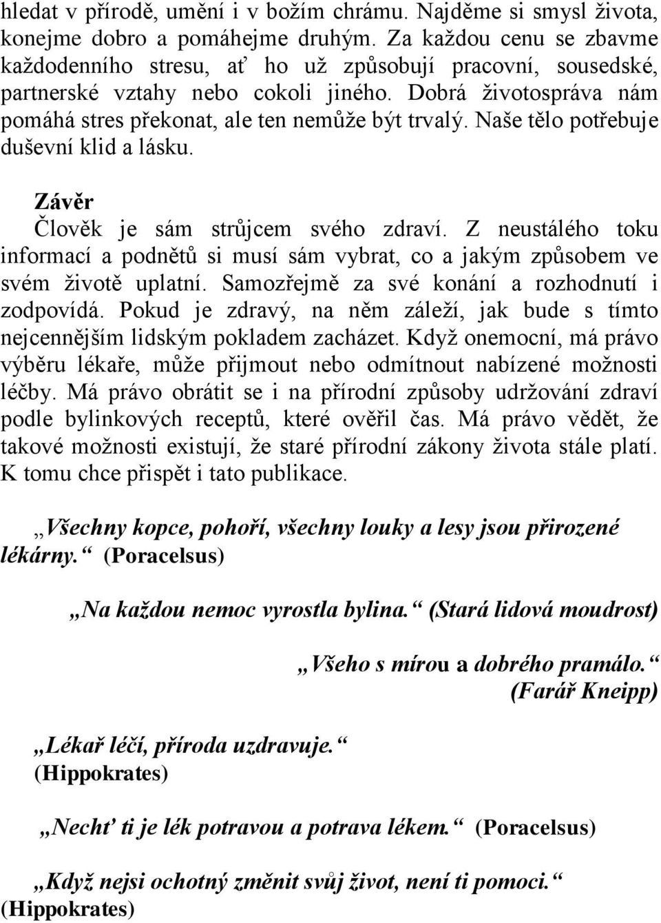 Naše tělo potřebuje duševní klid a lásku. Závěr Člověk je sám strůjcem svého zdraví. Z neustálého toku informací a podnětů si musí sám vybrat, co a jakým způsobem ve svém životě uplatní.