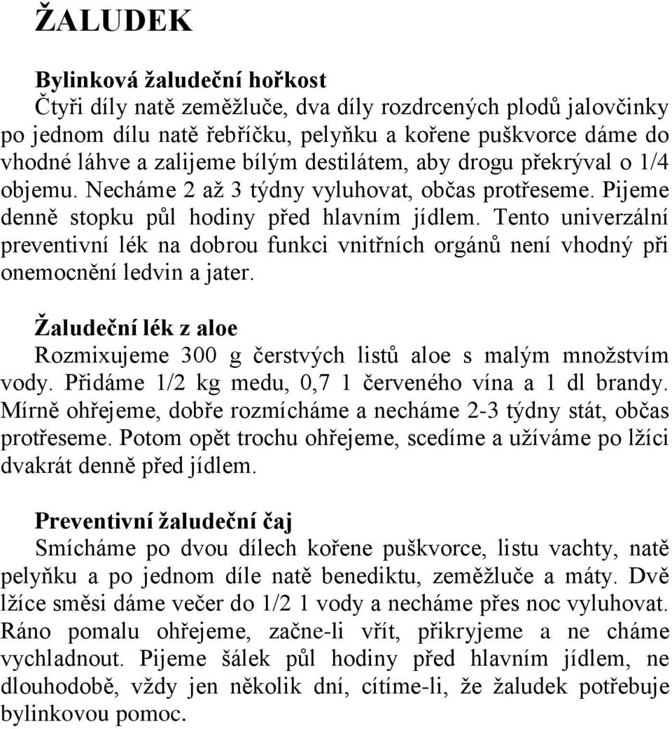 Tento univerzální preventivní lék na dobrou funkci vnitřních orgánů není vhodný při onemocnění ledvin a jater. Žaludeční lék z aloe Rozmixujeme 300 g čerstvých listů aloe s malým množstvím vody.