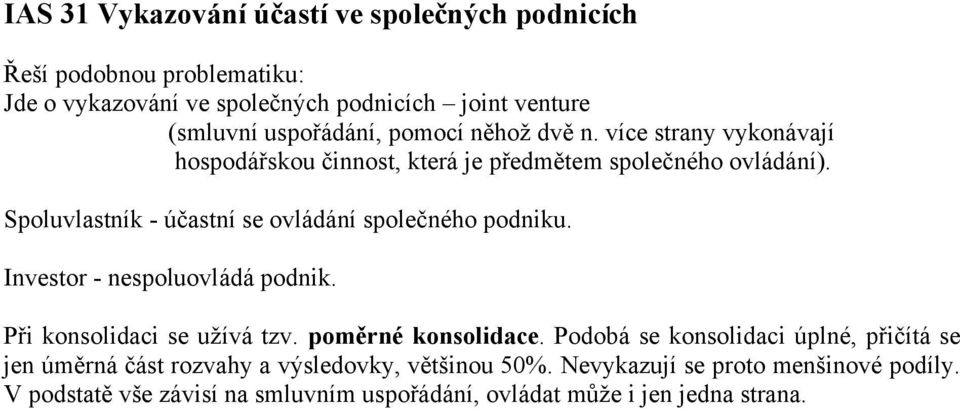 Spoluvlastník - účastní se ovládání společného podniku. Investor - nespoluovládá podnik. Při konsolidaci se užívá tzv. poměrné konsolidace.