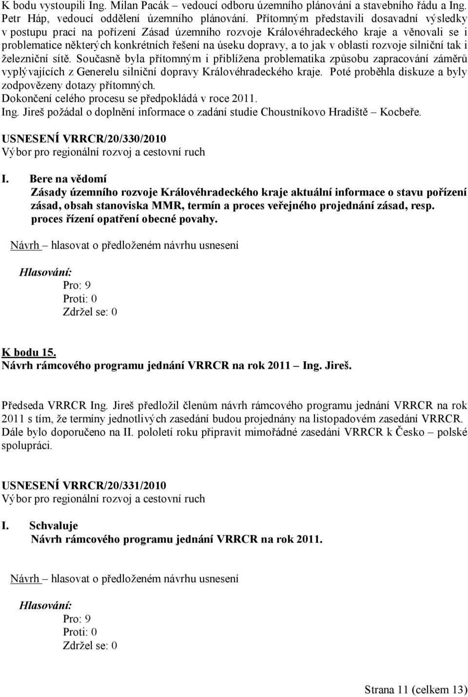 jak v oblasti rozvoje silniční tak i železniční sítě. Současně byla přítomným i přiblížena problematika způsobu zapracování záměrů vyplývajících z Generelu silniční dopravy Královéhradeckého kraje.