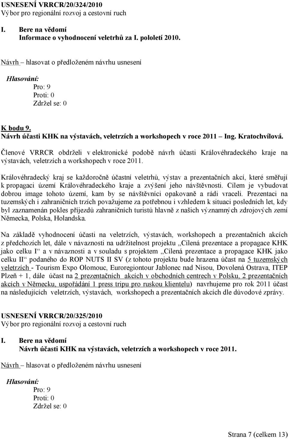 Královéhradecký kraj se každoročně účastní veletrhů, výstav a prezentačních akcí, které směřují k propagaci území Královéhradeckého kraje a zvýšení jeho návštěvnosti.