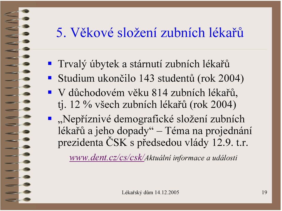 12 % všech zubních lékařů (rok 2004) Nepříznivé demografické složení zubních lékařů a jeho dopady