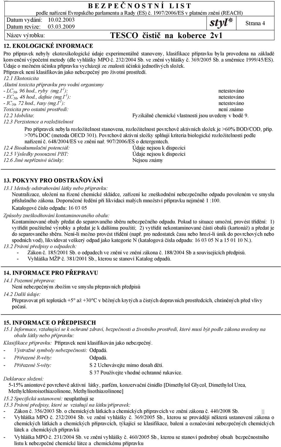 ve znění vyhlášky č. 369/2005 Sb. a směrnice 1999/45/ES). Údaje o možném účinku přípravku vycházejí ze znalosti účinků jednotlivých složek.