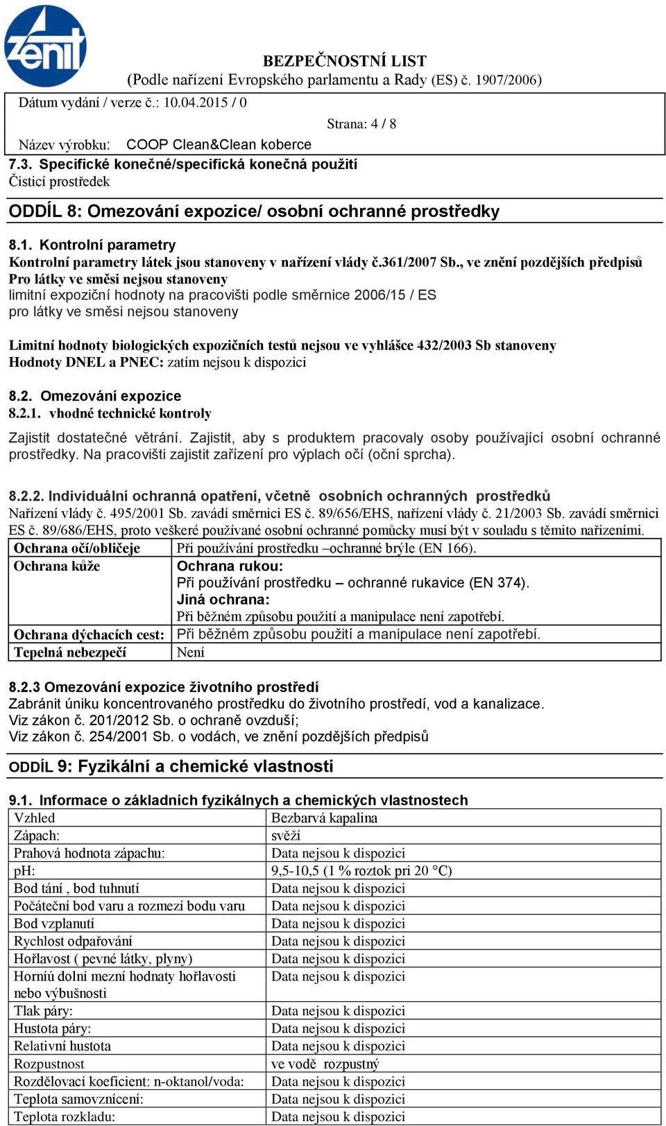 , ve znění pozdějších předpisů Pro látky ve směsi nejsou stanoveny limitní expoziční hodnoty na pracovišti podle směrnice 2006/15 / ES pro látky ve směsi nejsou stanoveny Limitní hodnoty biologických