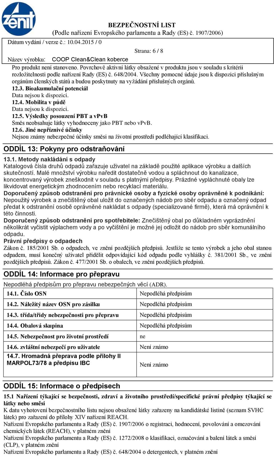 Výsledky posouzení PBT a vpvb Směs neobsahuje látky vyhodnoceny jako PBT nebo vpvb. 12.6. Jiné nepříznivé účinky Nejsou známy nebezpečné účinky směsi na životní prostředí podléhající klasifikaci.