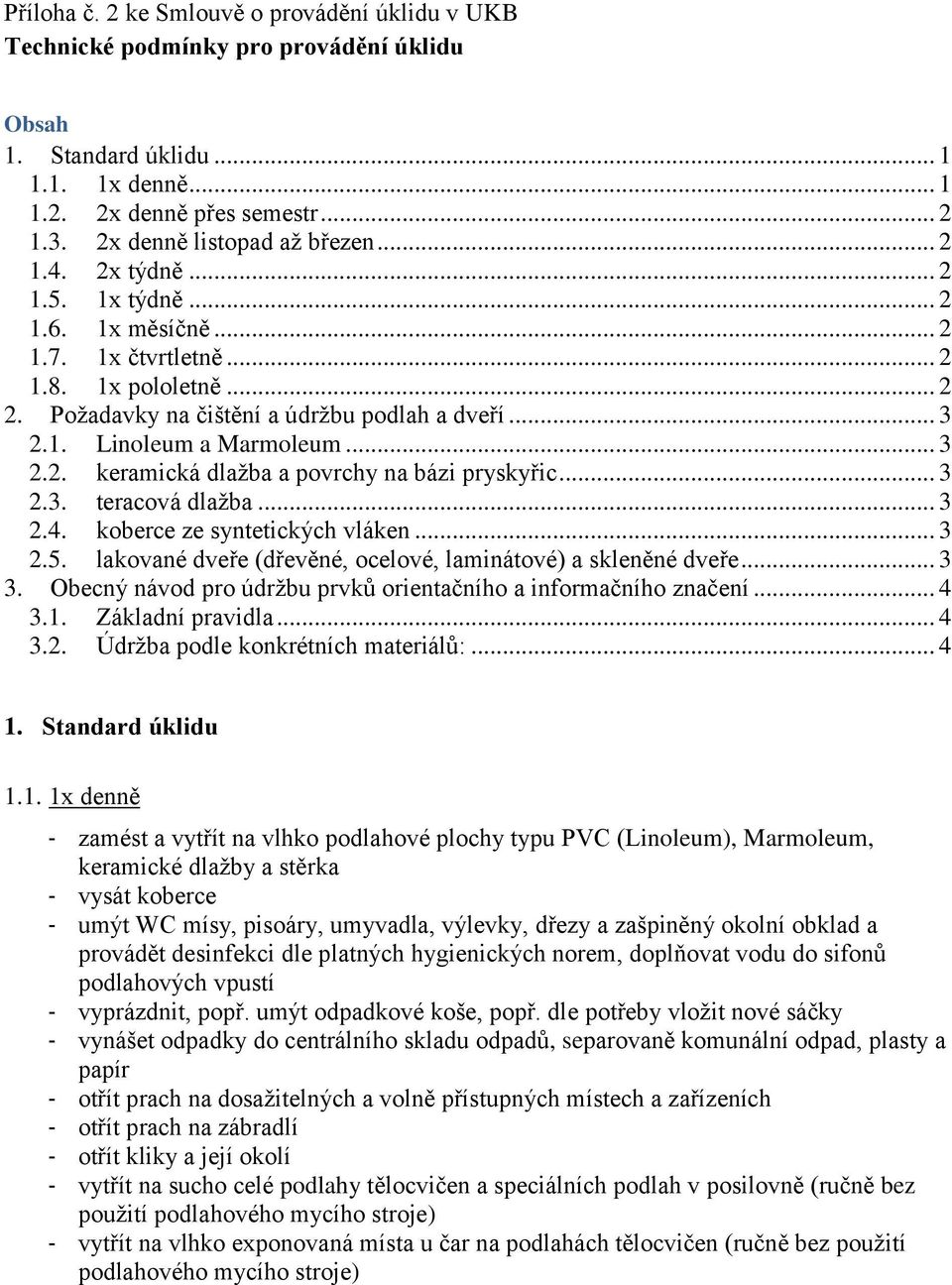 .. 3 2.2. keramická dlažba a povrchy na bázi pryskyřic... 3 2.3. teracová dlažba... 3 2.4. koberce ze syntetických vláken... 3 2.5. lakované dveře (dřevěné, ocelové, laminátové) a skleněné dveře... 3 3.