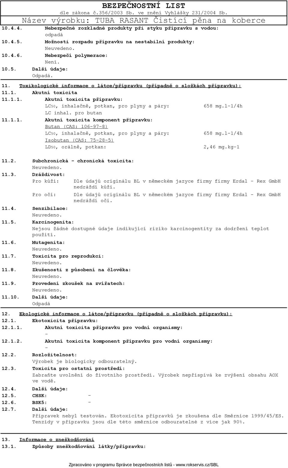 pro butan 11.1.1. Akutní toxicita komponent přípravku: Butan (CAS: 106978) LC50, inhalačně, potkan, pro plyny a páry: 658 mg.l1/4h Isobutan (CAS: 75285) LD50, orálně, potkan: 2,46 mg.kg1 11.2. Subchronická chronická toxicita: 11.