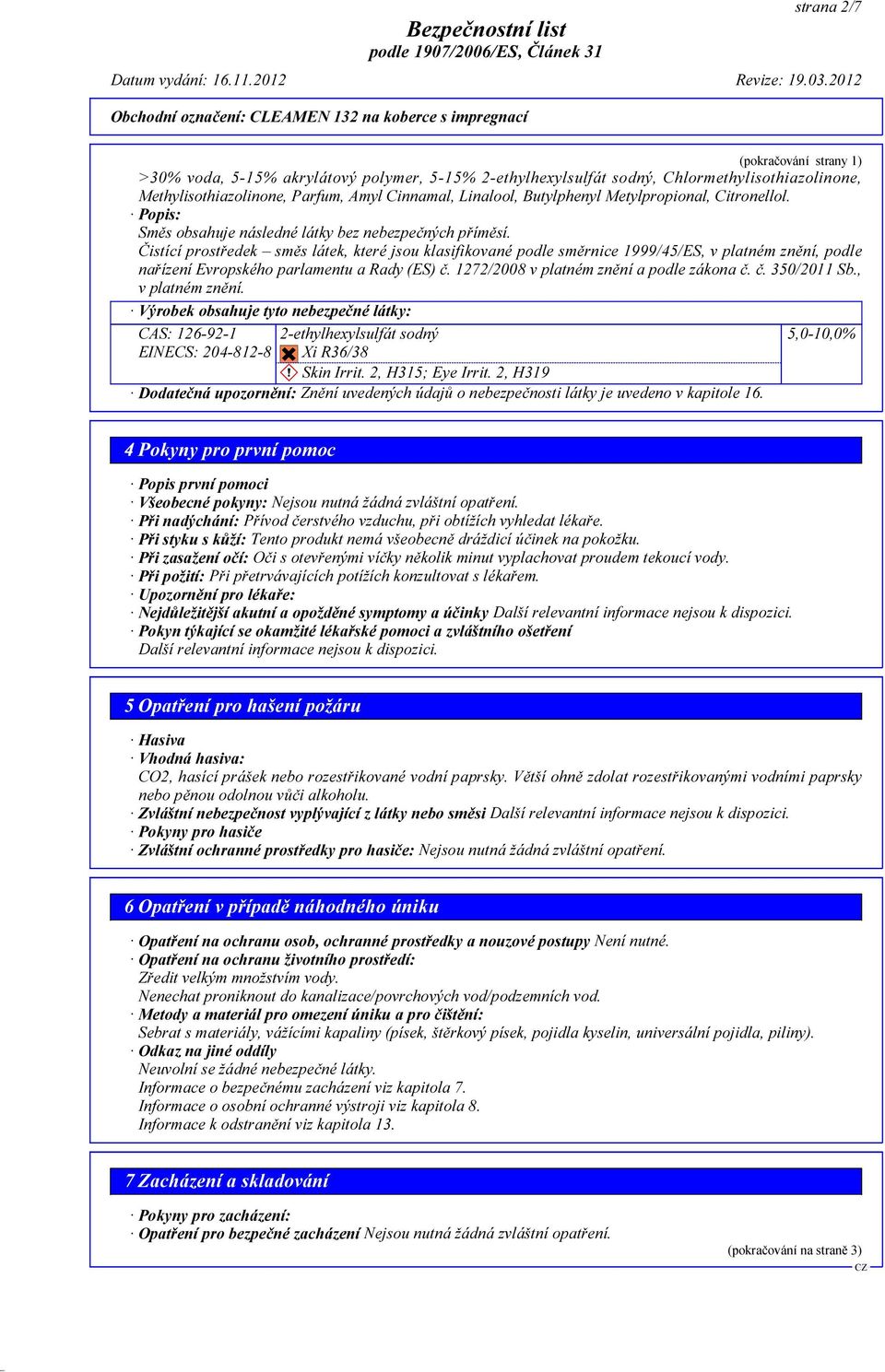 Čistící prostředek směs látek, které jsou klasifikované podle směrnice 1999/45/ES, v platném znění, podle nařízení Evropského parlamentu a Rady (ES) č. 1272/2008 v platném znění a podle zákona č. č. 350/2011 Sb.