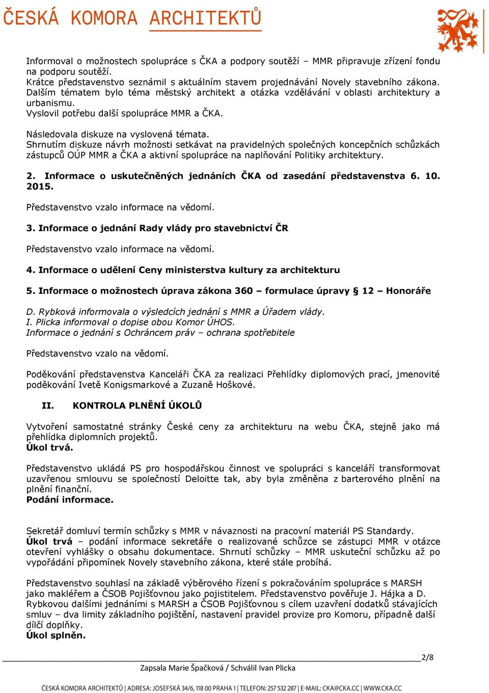 Shrnutím diskuze návrh možnosti setkávat na pravidelných společných koncepčních schůzkách zástupců OÚP MMR a ČKA a aktivní spolupráce na naplňování Politiky architektury. 2.