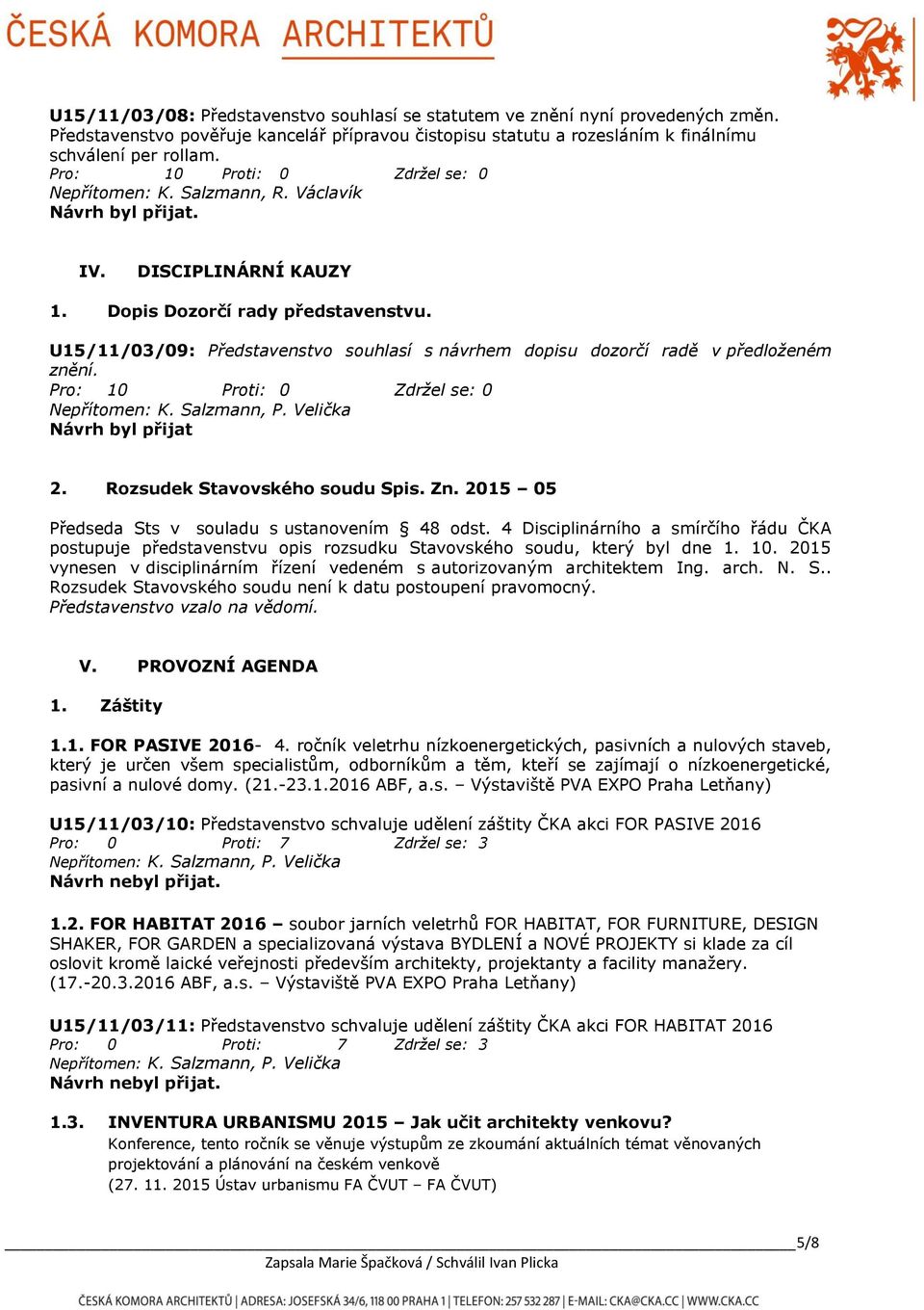 Pro: 10 Proti: 0 Zdržel se: 0, P. Velička Návrh byl přijat 2. Rozsudek Stavovského soudu Spis. Zn. 2015 05 Předseda Sts v souladu s ustanovením 48 odst.