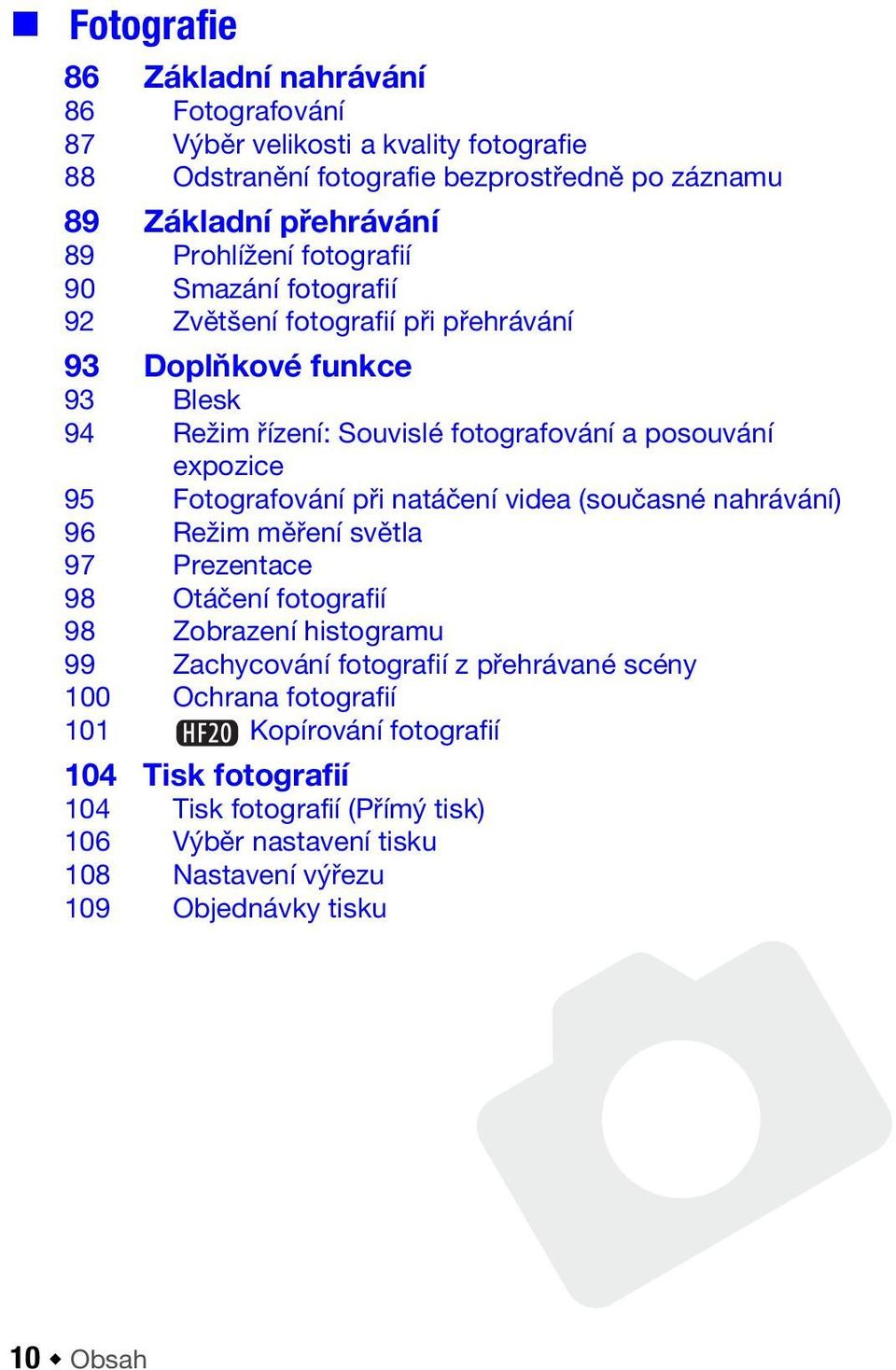 Fotografování při natáčení videa (současné nahrávání) 96 Režim měření světla 97 Prezentace 98 Otáčení fotografií 98 Zobrazení histogramu 99 Zachycování fotografií z přehrávané