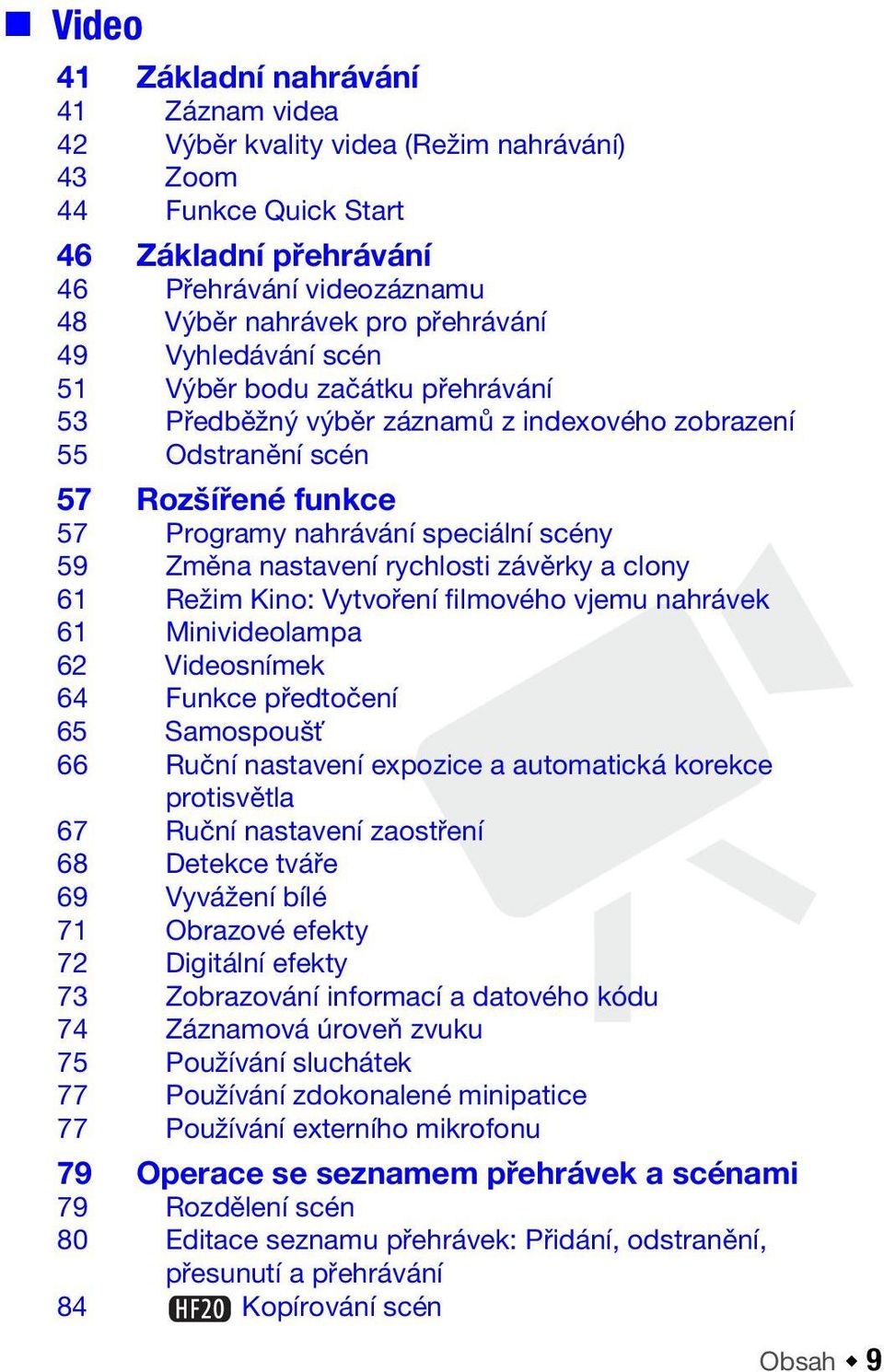 rychlosti závěrky a clony 61 Režim Kino: Vytvoření filmového vjemu nahrávek 61 Minivideolampa 62 Videosnímek 64 Funkce předtočení 65 Samospoušť 66 Ruční nastavení expozice a automatická korekce