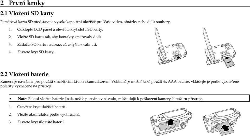 2 Vložení baterie Kamera je navržena pro použití s nabíjecím Li-Ion akumulátorem.