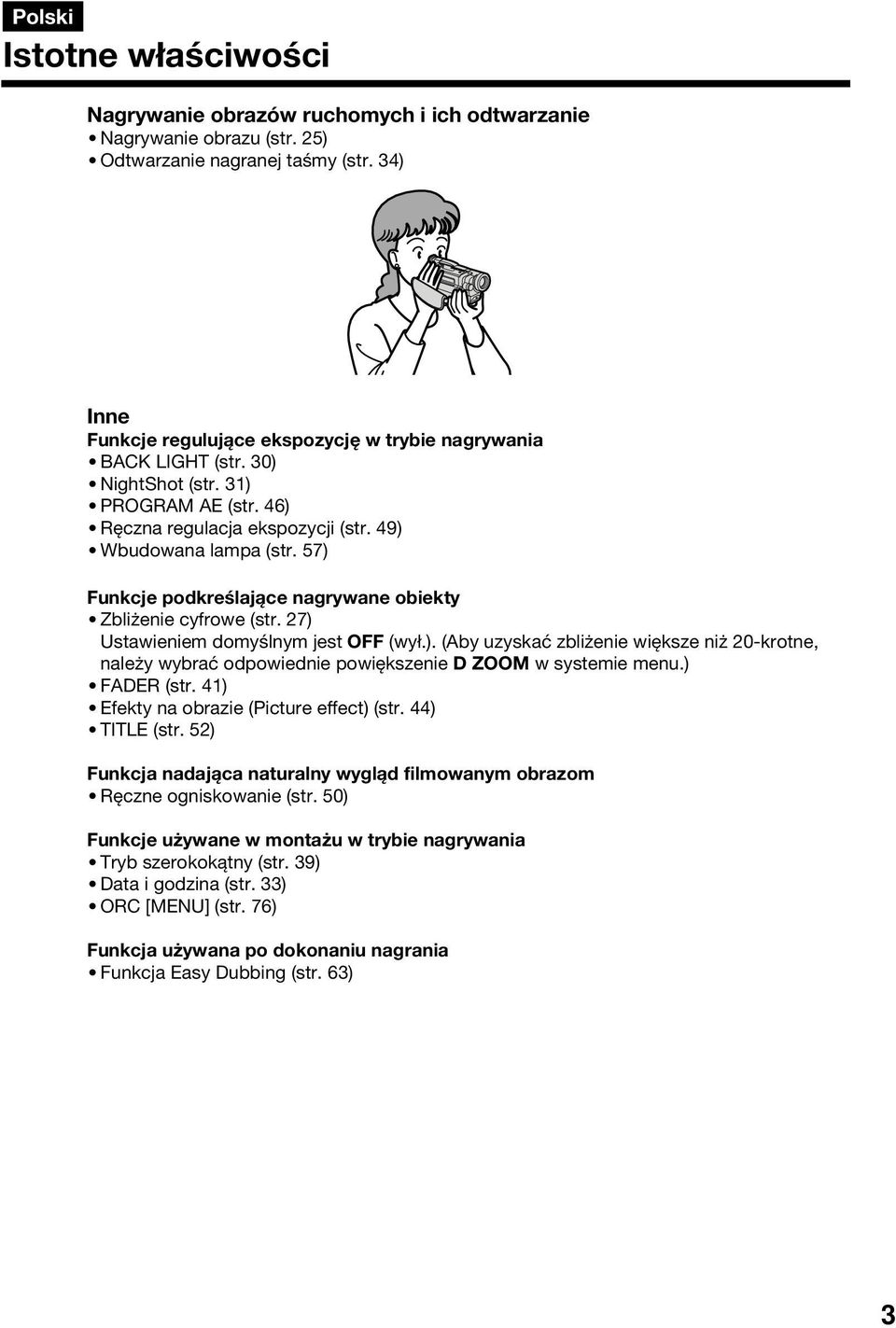 57) Funkcje podkreślające nagrywane obiekty Zbliżenie cyfrowe (str. 27) Ustawieniem domyślnym jest OFF (wył.). (Aby uzyskać zbliżenie większe niż 20-krotne, należy wybrać odpowiednie powiększenie D ZOOM w systemie menu.