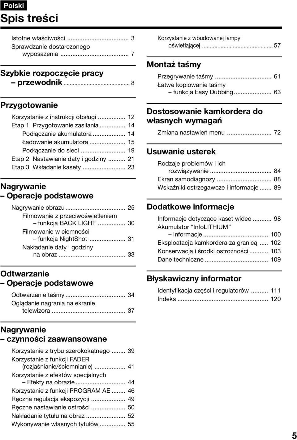 .. 23 Nagrywanie Operacje podstawowe Nagrywanie obrazu... 25 Filmowanie z przeciwoświetleniem funkcja BACK LIGHT... 30 Filmowanie w ciemności funkcja NightShot... 31 Nakładanie daty i godziny na obraz.